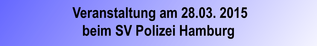 Veranstaltung am 28.03. 2015 beim SV Polizei Hamburg