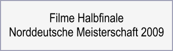 Filme Halbfinale Norddeutsche Meisterschaft 2009