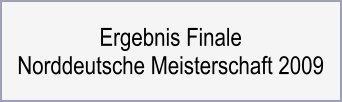 Ergebnis Finale Norddeutsche Meisterschaft 2009