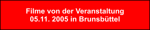 Filme von der Veranstaltung 05.11. 2005 in Brunsbttel