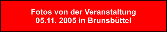 Fotos von der Veranstaltung 05.11. 2005 in Brunsbttel