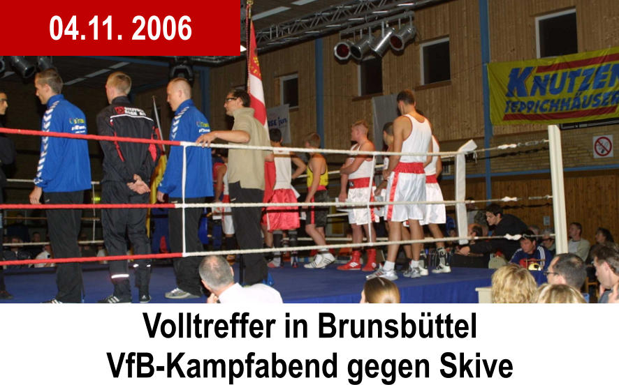Volltreffer in Brunsbttel VfB-Kampfabend gegen Skive 04.11. 2006