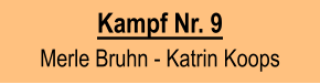 Kampf Nr. 9  Merle Bruhn - Katrin Koops