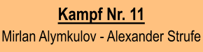 Kampf Nr. 11  Mirlan Alymkulov - Alexander Strufe