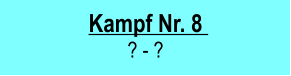 Kampf Nr. 8   ? - ?