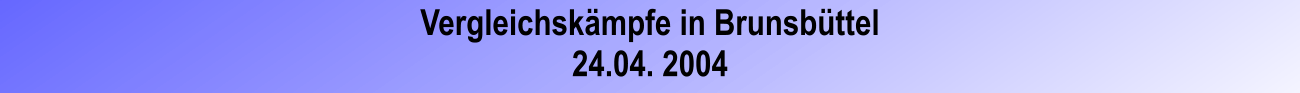 Vergleichskmpfe in Brunsbttel 24.04. 2004