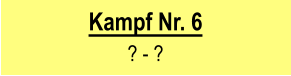 Kampf Nr. 6  ? - ?