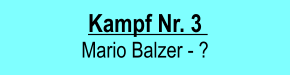 Kampf Nr. 3   Mario Balzer - ?