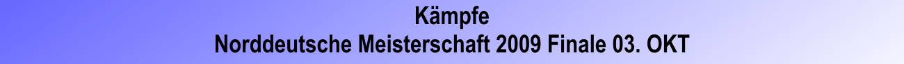 Kämpfe Norddeutsche Meisterschaft 2009 Finale 03. OKT