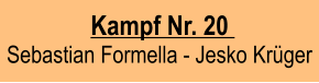 Kampf Nr. 20   Sebastian Formella - Jesko Krüger