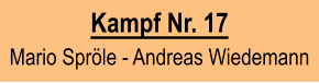 Kampf Nr. 17  Mario Spröle - Andreas Wiedemann
