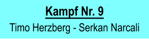 Kampf Nr. 9  Timo Herzberg - Serkan Narcali