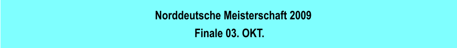 Norddeutsche Meisterschaft 2009 Finale 03. OKT.