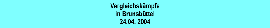 Vergleichskmpfe in Brunsbttel 24.04. 2004