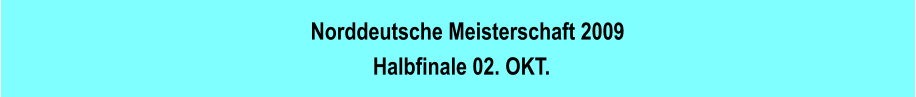 Norddeutsche Meisterschaft 2009 Halbfinale 02. OKT.